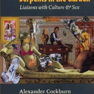 Serpents in the Garden: Liaisons with Culture & Sex by Alexander Cockburn and Jeffrey St. Clair